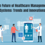 The Future of Healthcare Management Systems