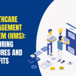 Healthcare Management System (HMS): Exploring Features and Benefits