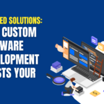 How Custom Software Development Boosts Your ROI