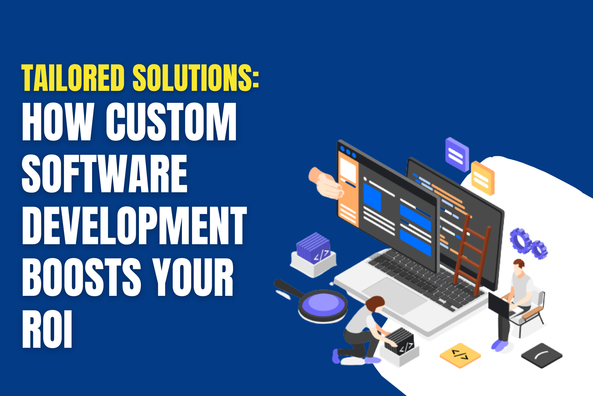 How Custom Software Development Boosts Your ROI