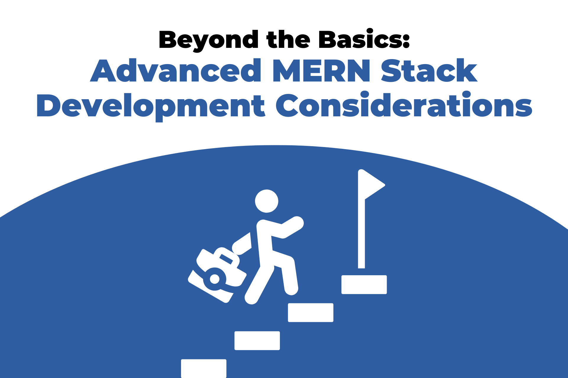 Beyond the Basics: Advanced MERN Stack Development Considerations