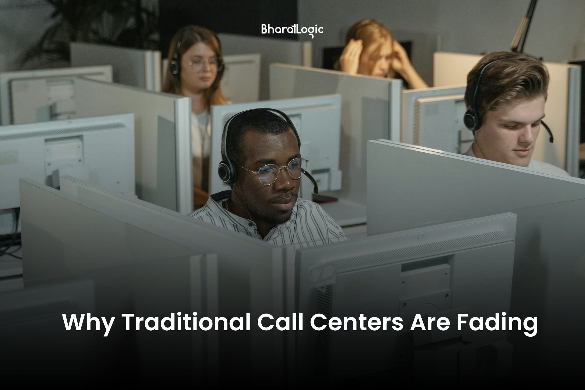 Why Traditional Call Centers Are Fading